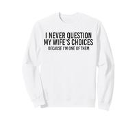 Je ne remets jamais en Question Les Choix de ma Femme Parce Que Je suis l'une d'entre Elles Sweatshirt