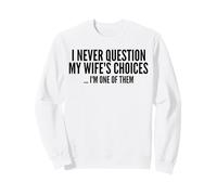 Je ne remets jamais en Question Les Choix de ma Femme Parce Que Je suis l'une d'entre Elles Sweatshirt