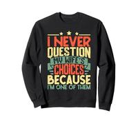 Je ne remets jamais en Question Les Choix de ma Femme Parce Que Je suis l'une d'entre Elles Sweatshirt