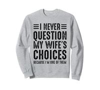 Je ne remets jamais en question les choix de ma femme parce que je suis l'une d'entre elles Sweatshirt