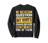 Je ne remets jamais en Question Les Choix de ma Femme Parce Que Je suis l'une d'entre Elles Sweatshirt
