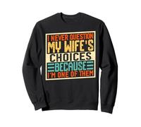 Je ne remets jamais en Question Les Choix de ma Femme Parce Que Je suis l'une d'entre Elles Sweatshirt