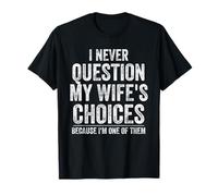 Je ne remets jamais en question les choix de ma femme parce que je suis l'une d'entre elles T-Shirt