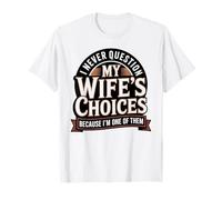Je ne remets jamais en Question Les Choix de ma Femme Parce Que Je suis l'une d'entre Elles T-Shirt