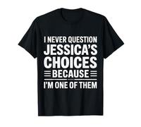 Je ne remets jamais en Question Les Choix de ma Jessica Parce Que Je suis de Ceux-là T-Shirt