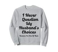 Je ne remets jamais en question les choix de mon mari parce que je suis l'un d'entre eux Sweatshirt