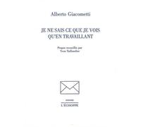 Je Ne Sais Ce que Je Vois Qu'En Travaillant - - Alberto Giacometti - L'echoppe Eds De - Livre