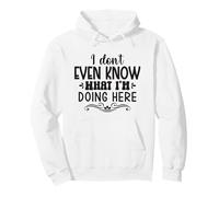 Je ne Sais même Pas ce Que Je Fais Ici Sweat à Capuche