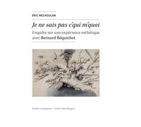 Je Ne Sais Pas C?Qui M?Quoi - Enquête Sur Une Expérience Esthétique Avec Bernard Réquichot