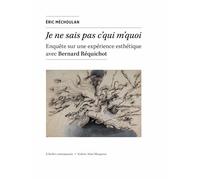 Je ne sais pas c’qui m’quoi Enquête sur une expérience esthétique avec Bernard Réquichot - Eric Méchoulan - L'atelier Contemporain - broché - Monographie