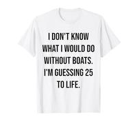 Je ne Sais Pas ce Que Je Ferais sans Boats 25 to Life T-Shirt