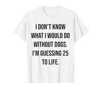 Je ne Sais Pas ce Que Je Ferais sans Chiens, 25 Ans à Vivre T-Shirt