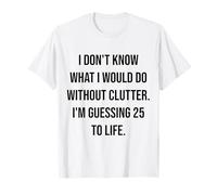 Je ne Sais Pas ce Que Je Ferais sans Clutter 25 to Life T-Shirt