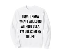 Je ne Sais Pas ce Que Je Ferais sans Cola 25 to Life Sweatshirt