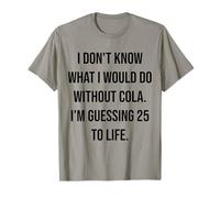 Je ne Sais Pas ce Que Je Ferais sans Cola 25 to Life T-Shirt