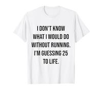 Je ne Sais Pas ce Que Je Ferais sans Courir 25 Ans à Vie T-Shirt