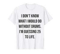 Je ne Sais Pas ce Que Je Ferais sans Drums 25 to Life T-Shirt