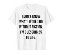 Je ne Sais Pas ce Que Je Ferais sans Fiction 25 to Life T-Shirt