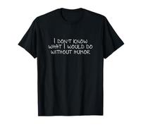 Je ne sais pas ce que je ferais sans humour T-Shirt