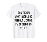 Je ne Sais Pas ce Que Je Ferais sans Lizards 25 to Life T-Shirt