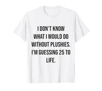 Je ne Sais Pas ce Que Je Ferais sans Peluches 25 to Life T-Shirt