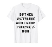 Je ne Sais Pas ce Que Je Ferais sans Perrots 25 to Life T-Shirt
