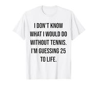 Je ne Sais Pas ce Que Je Ferais sans Tennis 25 to Life T-Shirt