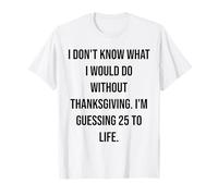 Je ne Sais Pas ce Que Je Ferais sans Thanksgiving 25 to Life T-Shirt