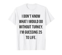 Je ne Sais Pas ce Que Je Ferais sans Turkey 25 to Life T-Shirt