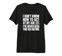 Je ne Sais Pas Comment agir à Mon âge T-Shirt Haut de Gamme