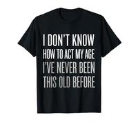 Je ne Sais Pas Comment agir à Mon âge Un Vieil Homme drôle T-Shirt