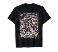 Je ne Sais Pas Comment agir à Mon âge Un Vieil Homme drôle T-Shirt