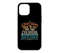 Je ne Sais Pas Comment agir, Mon âge, Blague drôle pour Maman, Anniversaire, Vieux Papa Coque pour iPhone 12 Pro Max