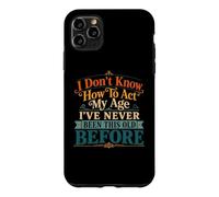 Je ne Sais Pas Comment agir, Mon âge, Blague drôle pour Maman, Anniversaire, Vieux Papa Coque pour iPhone 11 Pro Max