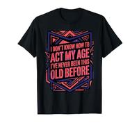 Je ne Sais Pas Comment agir : « Mon âge » Dit Une Personne âgée drôle T-Shirt