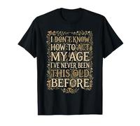 Je ne Sais Pas Comment agir : « Mon âge » Dit Une Personne âgée drôle T-Shirt