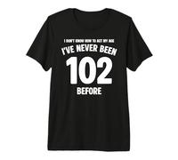 Je ne Sais Pas Comment m'amuser à Mon 102e Anniversaire T-Shirt Haut de Gamme