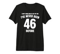 Je ne Sais Pas Comment m'amuser à Mon 46e Anniversaire T-Shirt Haut de Gamme