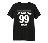 Je ne Sais Pas Comment m'amuser à Mon 99e Anniversaire T-Shirt Haut de Gamme