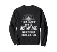 Je ne Sais Pas Comment me comporter Mon âge Je n'ai jamais été Aussi Vieux Sweatshirt
