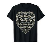 Je ne Sais Pas Comment me comporter Mon âge Je n'ai jamais été Aussi Vieux T-Shirt