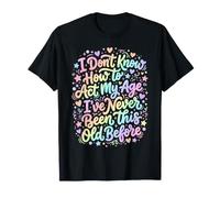 Je ne Sais Pas Comment me comporter Mon âge Je n'ai jamais été Aussi Vieux T-Shirt
