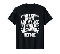 Je ne Sais Pas Comment me comporter Mon âge Je n'ai jamais été Aussi Vieux T-Shirt Graphique avec Valeur