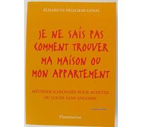 Je ne sais pas comment trouver ma maison ou mon appartement : Méthode raisonnée pour acheter ou louer sans angoisse