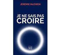 Je ne sais pas croire - MCEWEN JEREMIE - Xyz Editions - broché - Témoignage