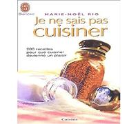 Je ne sais pas cuisiner : 200 recettes pour que cuisiner devienne un plaisir