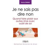 Je ne sais pas dire non Quand faire plaisir aux autres rime avec oubli de soi. - Karine Danan - Eyrolles - broché - Essai