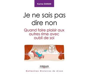 Je ne sais pas dire non Quand faire plaisir aux autres rime avec oubli de soi. - Karine Danan - Eyrolles - broché - Essai