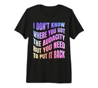Je ne Sais Pas d'où tu as trouvé l'audace mais tu Dois y T-Shirt Haut de Gamme