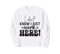 Je ne Sais Pas, Je Travaille Juste Ici, C'est drôle Sweatshirt